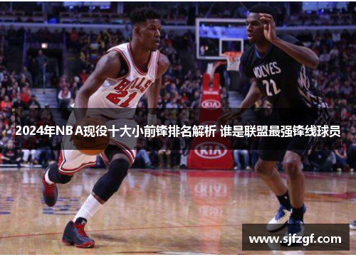 2024年NBA现役十大小前锋排名解析 谁是联盟最强锋线球员